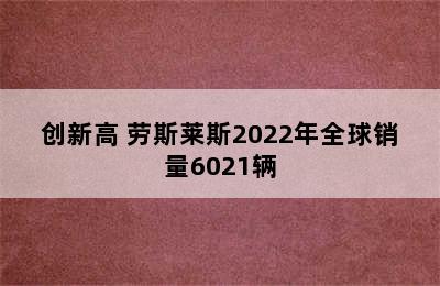 创新高 劳斯莱斯2022年全球销量6021辆